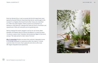 Given her lifestyle focus, it was no surprise that the first department store
opened by Gwyneth Paltrow’s Goop brand feels like her world brought to life.
Located in Los Angeles’s Brentwood County Mart, Goop Lab is described
as a “100% shop-able bungalow.” Beauty products are presented in an
apothecary-style bathroom, while gourmet foods are found in the kitchen, and
a greenhouse is filled with lush plants and chic gardening tools.
Paltrow employed the interior designers used for her own homes, Robin
Standefer and Stephen Alesch of Roman and Williams, to create the space.
“It’s almost a state of mind,” Standefer told Architectural Digest of the store’s
concept. “We really wanted to make it about the home.”
Why it’s interesting: Retailers are aware that customers’ disposable income
is increasingly being spent on experiences rather than objects. To tempt
customers back into stores, they’re going the extra mile to offer novel,
360-degree shoppable brand experiences.
THE FUTURE 100TRAVEL & HOSPITALITY 65
Goop Lab. Photography by Jessica Sample for Goop
 