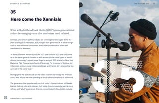 Here come the Xennials
What will adulthood look like in 2020? A new generational
cohort is emerging—one that marketers need to heed.
Xennials, also known as New Adults, are a microgeneration aged 30 to 45—
older than typical millennials, but younger than generation X. In advertising's
rush to woo millennial consumers, their older counterparts often feel
overlooked, or alienated.
“It doesn’t benefit anyone to act like a 33-year-old and a 23-year-old came
up in the same general climate, or with access to the same types of world-
altering technology,” griped Jesse Singal in an April 2017 article for New York
Magazine. “No: These are profound differences. For the good of both us old
millennials and our young millennial siblings and friends, let’s stop acting like
we’re all in the same boat.”
Having spent the last decade on the roller coaster started by the financial
crisis, New Adults are now upending all the traditional markers of adulthood.
The generation that popularized much of today’s hipster culture still seeks
brands that are edgy and relevant but, today, they increasingly want a more
refined and “adult” experience. Brands connecting with New Adults include:
35
THE FUTURE 100BRANDS & MARKETING 75
Anderson Paak at F is for Fendi event
 