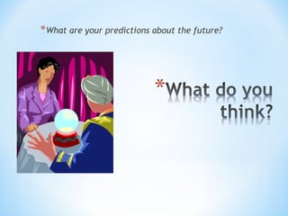 * What are your predictions about the future?

 