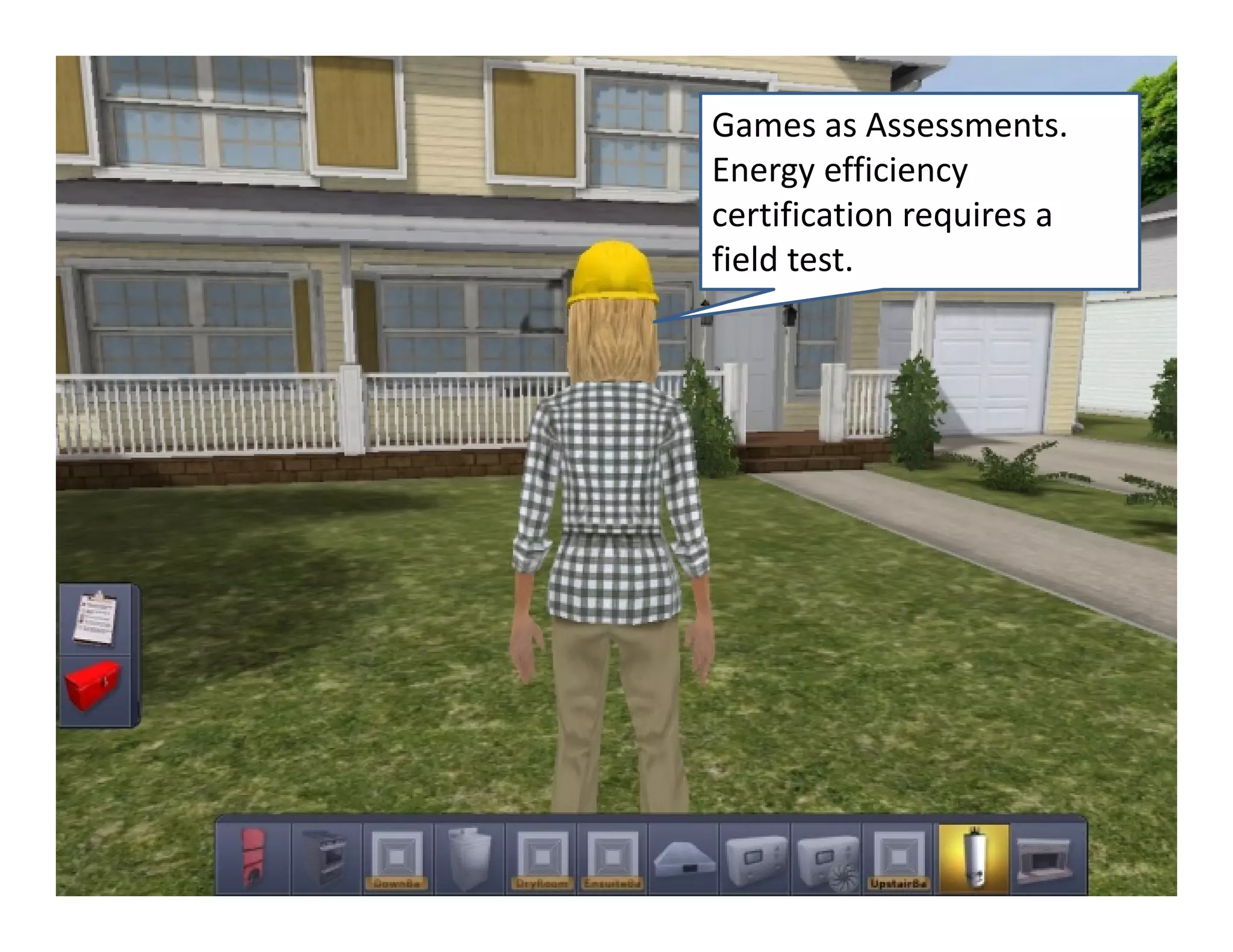 Games as Assessments. 
Energy efficiency 
certification requires a 
field test. 
 