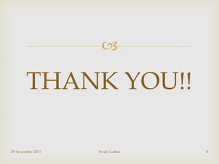 

THANK YOU!!
29 November 2013

Swati Luthra

8

 