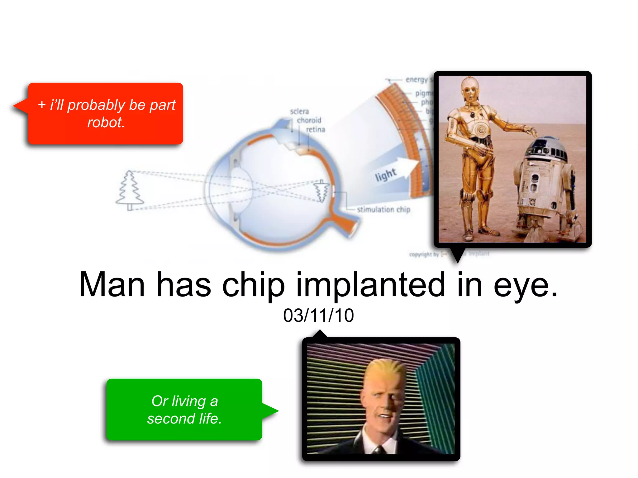 + i’ll probably be part
robot.

Man has chip implanted in eye.
03/11/10

Or living a
second life.

 