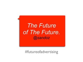 The Future
of The Future.
@sandoz

#futureofadvertising

 