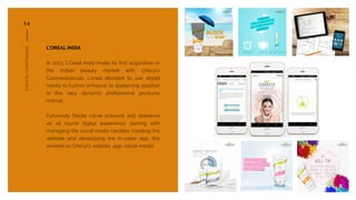 DIGITALCAMPAIGNS
14
L'OREAL INDIA
In 2013, L'Oreal India made its ﬁrst acquisition in
the Indian beauty market with Cheryl...