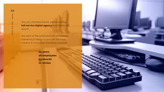 02
WHOWEARE
We are a Mumbai based, award winning,
full service digital agency founded by IIM
alumni.
We work at the conflu...