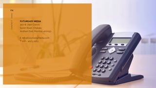 CONTACT
24
FUTUREADY MEDIA
302-B, Dipti Classic
Suren Road, Chakala
Andheri East, Mumbai 400093
E info@futureadymedia.com
...