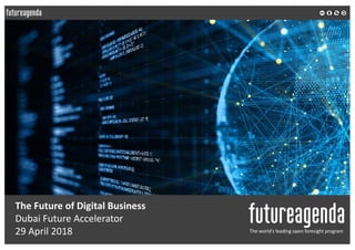 The Future of Digital Business
Dubai Future Accelerator
29 April 2018 The world’s leading open foresight program
 
