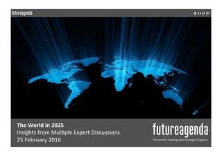 The	World	in	2025	
Insights	from	Mul0ple	Expert	Discussions		
25	February	2016	 The	world’s	leading	open	foresight	program	
	
	
 