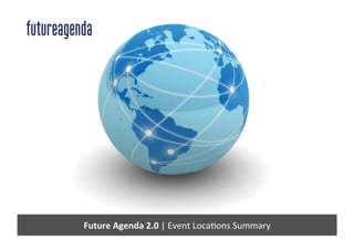 Future	Agenda	2.0	|	Event	Loca,ons	Summary	
 