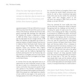 156 | The future of mobility




                    China has seen high-speed trains as
                                                                               service. As well as these conventional high-speed
                    connect its cities but also to invest in an
                    infrastructure for the 21st century and
                    further drive economic growth.

                                                                               and has built new infrastructure ahead of demand.

                                                                               increasing the speed of travel across the country,
                                                                               China is now investing over $1 trillion in expanding
                    gained surprisingly little advantage from high-speed
                    rail. However, this situation is beginning to change.


                                                                               China has used the opportunity for well-targeted
                    potential recipients of federal funding. Those lines are

                                                                               landscape around train services by investing in a mix

                    Of these, only the California line has so far gained

                                                                               passenger transport are being separated, double


                                                                               have already been made and the ambition will be
                                                                               implemented. China has become the new test bed

                                                                               country is moving forward fast. As a recent article in

                    century and further drive economic growth. Having

                                                                               Like Japan, South Korea, France, Spain
                                                                               and Germany before, China is reshaping
                                                                               its landscape around train services.
 