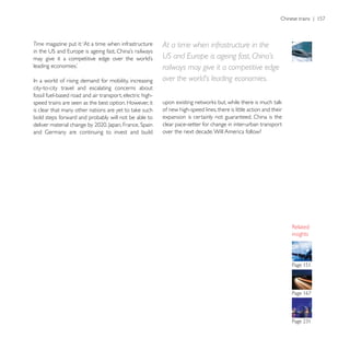 Time magazine put it: ‘At a time when infrastructure       At a time when infrastructure in the
                                                           US and Europe is ageing fast, China’s
                                                           railways may give it a competitive edge
                                                           over the world’s leading economies.
city-to-city travel and escalating concerns about
fossil fuel-based road and air transport, electric high-
speed trains are seen as the best option. However, it
                                                           of new high-speed lines, there is little action and their
bold steps forward and probably will not be able to        expansion is certainly not guaranteed. China is the
                                                           clear pace-setter for change in inter-urban transport
                                                           over the next decade. Will America follow?




                                                                                                                       insights




                                                                                                                       Page 151
 