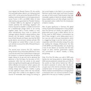 are seen as front-runners. These locations have high
                                                          renewable supplies of electricity already installed or
                                                          being installed and, as such, they will gain most from
                                                          the associated carbon credits from the introduction
                                                          of electric mobility.




other manufacturers focus more on hybrids and             government push to get a million electric cars on


                                                          four new cars sold in that year being electric, which




sales by then.
                                                          a host of new electric car launches over the next
The second issue concerns the CO reductions
                                                          and commitment to electric mobility is strong
countries, the switch from hydrocarbons to electrons      and growing.
for transport is a diversion because they will still be
largely relying on oil, gas and coal to generate the

production shifts from the vehicle to the power                                                                    insights

before effective and economic carbon capture and          be electric powered. A century after the electric
                                                          car gave way to the internal combustion engine, the
                                                          combined action of many governments, companies,

some argue that it needs to be aligned to major           a renaissance that is on course to produce a major
                                                          global shift in the way our mobility is powered.
 