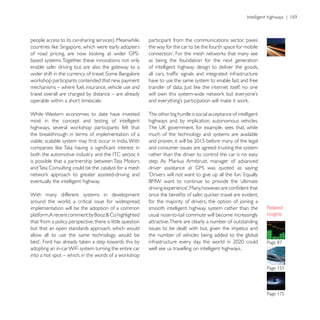 participant from the communications sector, ‘paves
                                                            the way for the car to be the fourth space for mobile

based systems. Together, these innovations not only         as being the foundation for the next generation
enable safer driving but are also the gateway to a          of intelligent highway design to deliver the goods,

                                                            have to use the same system to enable fast and free
mechanisms – where fuel, insurance, vehicle use and
travel overall are charged by distance – are already
operable within a short timescale.

While Western economies to date have invested               The other big hurdle is social acceptance of intelligent
most in the concept and testing of intelligent              highways and, by implication, autonomous vehicles.

                                                            much of the technology and systems are available

                                                            and consumer issues are agreed: trusting the system
                                                            rather than the driver to control the car is no easy
is possible that a partnership between Tata Motors
and Tata Consulting could be the catalyst for a mesh

eventually the intelligent highway.

With many different systems in development
around the world, a critical issue for widespread           for the majority of drivers, the option of joining a
implementation will be the adoption of a common             smooth intelligent highway system rather than the
                                                            usual nose-to-tail commute will become increasingly        insights
that ‘from a policy perspective, there is little question   attractive. There are clearly a number of outstanding
but that an open standards approach, which would            issues to be dealt with but, given the impetus and
allow all to use the same technology, would be              the number of vehicles being added to the global

adopting an in-car WiFi system turning the entire car       well see us travelling on intelligent highways.


                                                                                                                       Page 155
 