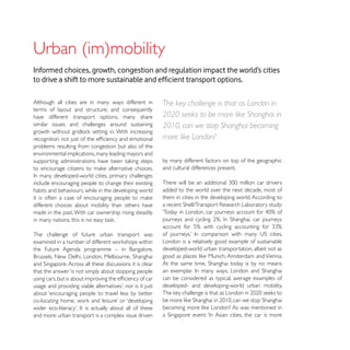 Informed choices, growth, congestion and regulation impact the world’s cities


Although all cities are in many ways different in      The key challenge is that as London in
terms of layout and structure, and consequently
have different transport options, many share           2020 seeks to be more like Shanghai in
similar issues and challenges around sustaining        2010, can we stop Shanghai becoming
                                                       more like London?
problems resulting from congestion but also of the
environmental implications, many leading mayors and
                                                       by many different factors on top of the geographic
                                                       and cultural differences present.

include encouraging people to change their existing
habits and behaviours, while in the developing world   added to the world over the next decade, most of
                                                       them in cities in the developing world. According to
different choices about mobility than others have
made in the past. With car ownership rising steadily


The challenge of future urban transport was
                                                       London is a relatively good example of sustainable
                                                       developed-world urban transportation, albeit not as


that the answer ‘is not simply about stopping people
                                                       can be considered as typical, average examples of
                                                       developed- and developing-world urban mobility.
about ‘encouraging people to travel less by better


and more: urban transport is a complex issue driven
 