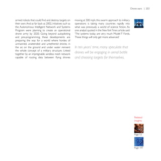Program were planning to create an operational      one analyst quoted in the New York Times article said:
                                                    ‘The systems today are very much Model T Fords.
and pre-programming,      these developments are
preparing the way for    a world where hordes of
unmanned, unattended     and untethered drones in
the air, on the ground   and under water reinvent   In ten years’ time, many speculate that
                                                    drones will be engaging in aerial battle
                                                    and choosing targets for themselves.




                                                                                                             insights
 