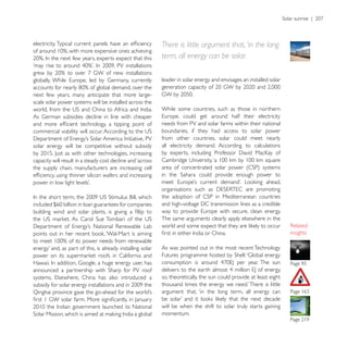 There is little argument that, ‘in the long
                                                            term, all energy can be solar.

                                                            leader in solar energy and envisages an installed solar

next few years, many anticipate that more large-
scale solar power systems will be installed across the
                                                            While some countries, such as those in northern

                                                            needs from PV and solar farms within their national
                                                            boundaries, if they had access to solar power
                                                            from other countries, solar could meet nearly
solar energy will be competitive without subsidy            all electricity demand. According to calculations

capacity will result in a steady cost decline and ‘across
the supply chain, manufacturers are increasing cell




                                                            The same arguments clearly apply elsewhere in the

                                                                                                                      insights

                                                            As was pointed out in the most recent Technology




                                                            so, theoretically, the sun could provide at least eight

                                                            argument that, ‘in the long term, all energy can

                                                            will be when the shift to solar truly starts gaining
                                                            momentum.
 