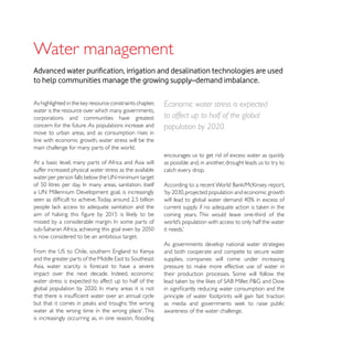 Water management
to help communities manage the growing supply–demand imbalance.

                                                          Economic water stress is expected
water is the resource over which many governments,
corporations and communities have greatest                to affect up to half of the global
concern for the future. As populations increase and       population by 2020.
move to urban areas, and as consumption rises in
line with economic growth, water stress will be the
main challenge for many parts of the world.

At a basic level, many parts of Africa and Asia will      as possible and, in another, drought leads us to try to
suffer increased physical water stress as the available   catch every drop.




                                                          coming years. This would leave one-third of the


is now considered to be an ambitious target.
                                                          As governments develop national water strategies
                                                          and both cooperate and compete to secure water
                                                          supplies, companies will come under increasing
Asia, water scarcity is forecast to have a severe

water stress is expected to affect up to half of the

                                                          principle of water footprints will gain fast traction

                                                          awareness of the water challenge.
 