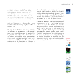 A critical element in all of this is the         the way that utilities, communications and access are
                                                 managed. The challenge will be for us as individuals
role of smart meters which will be               to both change our consumption behaviours, many
introduced across many parts of the
                                                 the same time preserving – and ideally enhancing –
developed world over the next decade.            our ability to get the most out of our buildings.

                                                 The average building is around for sixty years so
                                                 whole-scale change to the zero-energy ambition

                                                 under discussion but, through a combination of

On top of the functional side, many architects   people are positive about progress in developed


                                                 developing countries could use intelligent buildings
                                                 as another opportunity to leapfrog over the
                                                 developed economies which have more of a legacy
                                                 of infrastructure to deal with.                         insights
 