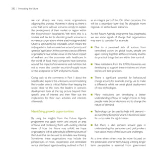 we can already see many more organisations                  as an integral part of this. On other occasions, this
adopting this process. However, in doing so, there is
                                                            regional- or sector-based scenarios.

                                                            As the Future Agenda programme has progressed,
                                                            we see some signals of change that organisations
numerous corporations where a technology-enabled            may want to consider. For example:
future is believed to be inevitable, which means the
only questions that are raised are around priority and
                                                               centralised action on global issues, people are
organisations have similar views on the future impact          again coming together at the community level to
                                                               do practical things that are within their control.
the world of food, many companies have scenarios
around the impact of convenience and nutrition, but
not so many also consider security-of-supply issues            developing to support these initiatives and share
                                                               stories and best practices.




                                                               a difference whilst we await global deployment
scope close to the core, the leaders in scenario               of new technologies.

                                                               Many institutions are developing a better
implications for their own activities and interests
afterwards.
                                                               nature of demand.

Identifying growth opportunities                               Technology can be used to help shift demand –


programme that apply within and around an area
of focus, and combining them with existing internal
views of how the future may unfold, we hope
organisations will be able to build different pictures of      have about many of the issues and challenges.

                                                            At a time when others may be more focused on
perspectives on trust, cooperation and centralised          the predictable, shorter term, having a strong, longer
                                                            term perspective is essential. From government
 