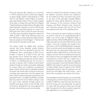 China also boomed after opening up its economy
                                                       for Western consumers proved very satisfactory
                                                       for all involved and Asian economies have grown


                                                       their discussion of this, economic historians Niall

export-led paths to growth, so much so that the past
                                                       have played pivotal roles in the unfolding drama.

                                                       China, in particular, has used its exports to build up


have not jumped on the bandwagon – Myanmar and

                                                       output – or, to put it another way, enough to buy
The export model has helped Asian countries




                                                       simply consumed more and saved less, but, because
past decade, not to mention the ability to attract     the Chinese currency was pegged to the dollar, it still
Western technology and expertise and the creation      maintained low interest rates and a stable rate of

has been a dramatic shift in industry and the sheer
speed of change has made it particularly challenging
to maintain cheap and competitive manufacturing


increasing, both government and the people have        third of this consumption was imports from China.

good governance – privileges that Western societies


tempted some governments to put off other areas        thirst for buying now and paying later has ground
of economic development, the encouragement of          to a halt under the pressure of toxic loans and bad
domestic demand being a prominent example.
                                                       Asia, dependent as it is on foreign buyers.
 