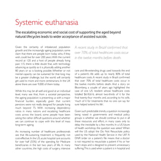 The escalating economic and social cost of supporting the aged beyond
natural lifecycles leads to wider acceptance of assisted suicide.


growth and the increasingly ageing population, some
claim that there are people born today who, if they     over 70% of total healthcare costs occur
                                                        in the twelve months before death.
past 115, there is little doubt that, with technology

                                                        care and life-extending drugs used towards the end
mental capacity can be sustained for that long may
be a greater challenge, but the world will certainly

                                                        the twelve months before death. And a story on

While this may be all well and good at an individual
level, many see that, from a societal perspective,
the ageing population is presenting us with a major
                                                        ‘much of it for treatments that no one can say for
pensions were not really designed for people living

ratios in many nations and escalating healthcare
costs across the board, some people have been           being raised in governments and medical policy
                                                        groups is whether we should continue to put in all
we can continue to cope with this level of mass         these resources and effort, in many cases only to
long-term ageing.

An increasing number of healthcare professionals
see that life-sustaining treatment is frequently not

                                                        is not required to resuscitate a patient if his or her
                                                        heart stops and is designed to prevent unnecessary
other countries, the high costs of surgery, intensive   suffering.This is used when a patient is in hospital and
 