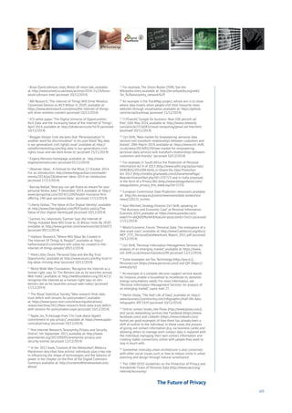 105
1
Brian David Johnson, Intel, Wired UK retail talk, available
at: http://www.wired.co.uk/news/archive/2014-11/24/brian-
david-johnson-intel (accessed 10/12/2014)
2
ABI Research,“The Internet of Things Will Drive Wireless
Connected Devices to 40.9 Billion in 2020”, available at:
https://www.abiresearch.com/press/the-internet-of-things-
will-drive-wireless-connect (accessed 10/12/2014)
3
ICD white paper,“The Digital Universe of Opportunities:
Rich Data and the Increasing Value of the Internet of Things”,
April 2014, available at: http://idcdocserv.com/1678 (accessed
10/12/2014)
4
Blogger Alistair Croll declares that “Personalization” is
another word for discrimination” in his post titled “Big data
is our generations civil righjts issue”, available at: http://
solveforinteresting.com/big-data-is-our-generations-civil-
rights-issue-and-we-dont-know-it/ (accessed 23/11/2014)
5
Evgeny Morozov homepage, available at: http://www.
evgenymorozov.com/ (accessed 01/12/2014)
6
Observer Ideas -A Festival for the Mind, 12 October 2014.
For an introduction: http://www.theguardian.com/reader-
events/2014/jul/18/observer-ideas-2014-an-intoduction
(accessed 17/12/2014)
7
Barclay Ballad,“Now you can get financial reward for your
personal fitness data”, 9 December 2014, available at: http://
www.itproportal.com/2014/12/09/health-insurance-firm-
offering-240-year-personal-data/ (accessed 17/12/2014)
8
Liberty Global,“The Value of Our Digital Identity”, available
at: http://www.libertyglobal.com/PDF/public-policy/The-
Value-of-Our-Digital-Identity.pdf (accessed 10/12/2014)
9
Gartner, Inc. newsroom,“Gartner Says the Internet of
Things Installed Base Will Grow to 26 Billion Units By 2020”,
available at: http://www.gartner.com/newsroom/id/2636073
(accessed 09/12/2014)
10
Harbour Research,“Where Will Value Be Created In
The Internet Of Things & People?”, available at: http://
harborresearch.com/where-will-value-be-created-in-the-
internet-of-things-people/ (09/12/2014)
11
Mark Little, Ovum,“Personal Data and the Big Trust
Opportunity”, available at: http://www.ovum.com/big-trust-is-
big-datas-missing-dna/ (accessed 10/11/2014)
12
World Wide Web Foundation,“Recognise the Internet as a
human right, says Sir Tim Berners-Lee as he launches annual
Web Index”, available at: http://webfoundation.org/2014/12/
recognise-the-internet-as-a-human-right-says-sir-tim-
berners-lee-as-he-launches-annual-web-index/ (accessed
17/12/2014)
13
The Royal Statistical Society,“New research finds data
trust deficit with lessons for policymakers”, available
at: https://www.ipsos-mori.com/researchpublications/
researcharchive/3422/New-research-finds-data-trust-deficit-
with-lessons-for-policymakers.aspx (accessed 10/12/2014)
14
Apple, Inc,“A message from Tim Cook about Apple’s
commitment to you privacy”, available at: https://www.apple.
com/uk/privacy/ (accessed 10/12/2014)
15
Pew Internet Research,“Anonymity, Privacy and Security
Online”, 5th September 2013, available at: http://www.
pewinternet.org/2013/09/05/anonymity-privacy-and-
security-online/ (accessed 12/12/2014)
16
In her 2012 book,“Consent of the Networked”, Rebecca
Mackinnon describes how activist individuals play a key role
in influencing the shape of technologies and the balance of
power in her chapter on the Rise of the Digital Commons.
Summary available at: http://consentofthenetworked.com/
about/
17
For example,The Onion Router (TOR). See the
Wikipedia entry available at: http://en.wikipedia.org/wiki/
Tor_%28anonymity_network%29
18
An example is the TrackMap project, whose aim is to show
where data travels when people visit their favourite news
websites through visualization, available at: https://github.
com/vecna/trackmap (accessed 15/12/2014)
19
CITEworld,“Google for business: Now 100 percent ad-
free”, 16th May 2014, available at: http://www.citeworld.
com/article/2156043/cloud-computing/gmail-ad-free.html
(accessed 10/12/2014)
20
Ctrl-Shift,“New market for ‘empowering’ personal data
services will transform relationships between customers and
brands”, 20th March 2014, available at: https://www.ctrl-shift.
co.uk/news/2014/03/20/new-market-for-empowering-
personal-data-services-will-transform-relationships-between-
customers-and-brands/ (accessed 10/12/2014)
21
For example, in South Africa the Protection of Personal
Information Act 4 of 2013 (http://www.saflii.org/za/journals/
DEREBUS/2014/84.html), in Ghana the Data Protection
Act 2012 (http://mobile.ghanaweb.com/GhanaHomePage/
NewsArchive/artikel.php?ID=229717) and in India proposals
in the form of a Privacy Bill (http://www.dataguidance.com/
dataguidance_privacy_this_week.asp?id=2233)
22
European Commission Data Protection newsroom, available
at: http://ec.europa.eu/justice/newsroom/data-protection/
news/120125_en.htm
23
Alan Mitchell, Strategy Director, Ctrl-Shift, speaking on
“The Business and Economic Case” at Personal Information
Economy 2014, available at: https://www.youtube.com/
watch?v=xbQh0DNzAlA&feature=youtu.be&t=5m2s (accessed
17/11/2014)
24
World Economic Forum,“Personal Data: The emergence of a
new asset class”, available at: http://www3.weforum.org/docs/
WEF_ITTC_PersonalDataNewAsset_Report_2011.pdf (accessed
10/12/2014)
25
Ctrl Shift,“Personal Information Management Services: An
analysis of an emerging market”, available at: https://www.
ctrl-shift.co.uk/research/product/90 (accessed 12/12/2014)
26
Some examples are You Technology (http://you.tc/),
Personal.com (https://www.personal.com/) and QIY (https://
www.qiy.nl/)
27
An example of a complex decision support service would,
for instance, enable a household to recalibrate its domestic
energy consumption needs. For more information, see
“Personal Information Management Services: An analysis of
an emerging market”, supra note 27.
28
Martin Doyle,“The Half Life of Data”, available at: http://
www.business2community.com/infographics/half-life-data-
infographic-0971429 (accessed 10/12/2014)
29
Online contact books, like Plaxo (http://www.plaxo.com/),
and social networking services like Facebook (https://www.
facebook.com/) and LinkedIn (https://www.linkedin.com/
home) are good examples of how there has already been a
shift of control to the individual. In these cases, the process
of giving out contact information (e.g. via business cards) and
allowing others to manage one’s contact data is replaced with
the individual managing their own contact information and
creating stable connections online with people they want to
stay in touch with.
30
Somewhat ironically, urban architecture is also concerned
with other social issues, such as how to reduce crime in urban
planning and design through ‘natural surveillance’.
31
The 1980 OCED Guidelines on the Protection of Privacy and
Transborder Flows of Personal Data (http://www.oecd.org/
internet/ieconomy/
The Future of Privacy
 