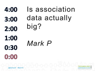 @techconf #tech14 
Is association 
data actually 
big? 
Mark P 
 