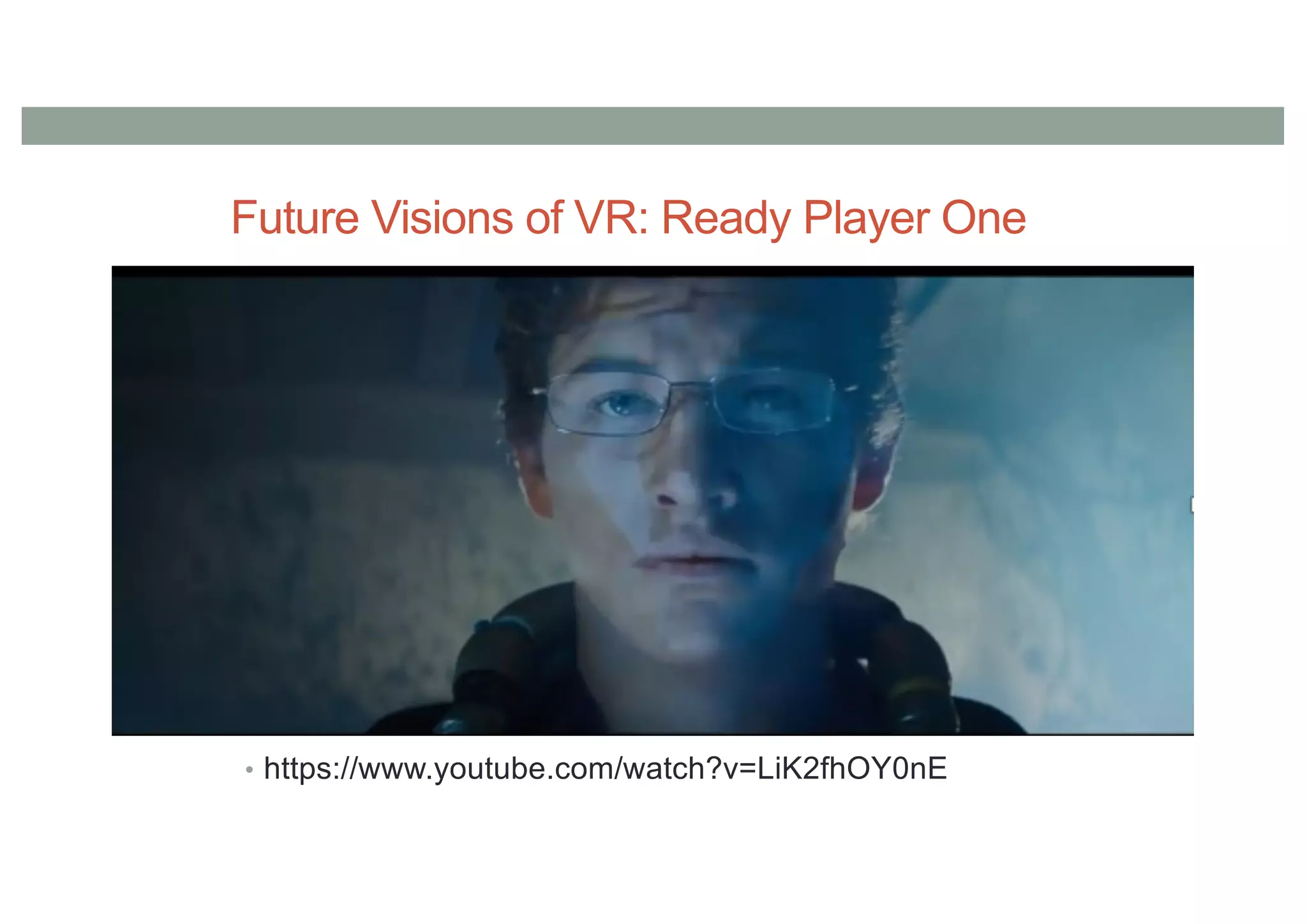 Future Visions of VR: Ready Player One
• https://www.youtube.com/watch?v=LiK2fhOY0nE
 