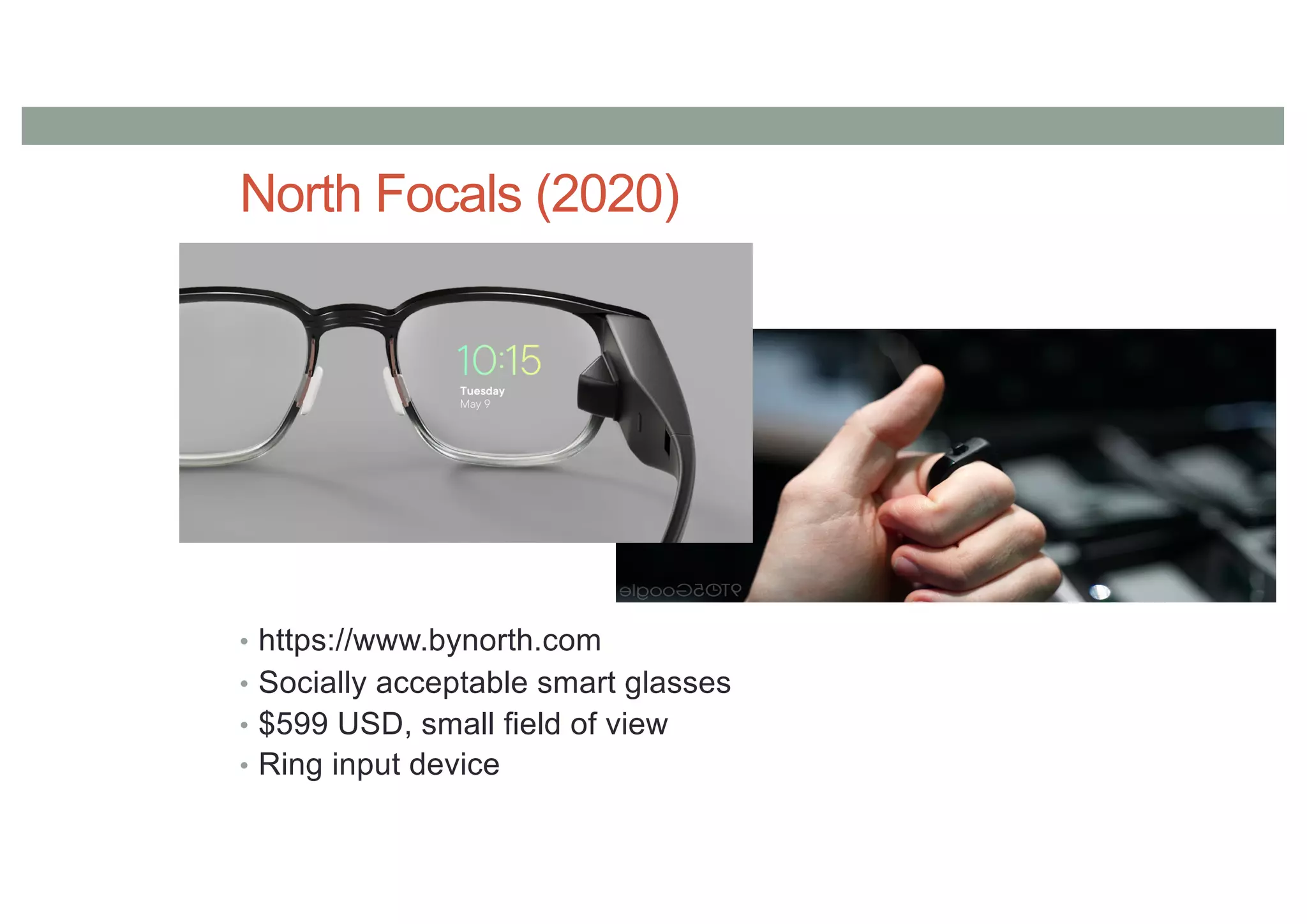 North Focals (2020)
• https://www.bynorth.com
• Socially acceptable smart glasses
• $599 USD, small field of view
• Ring input device
 