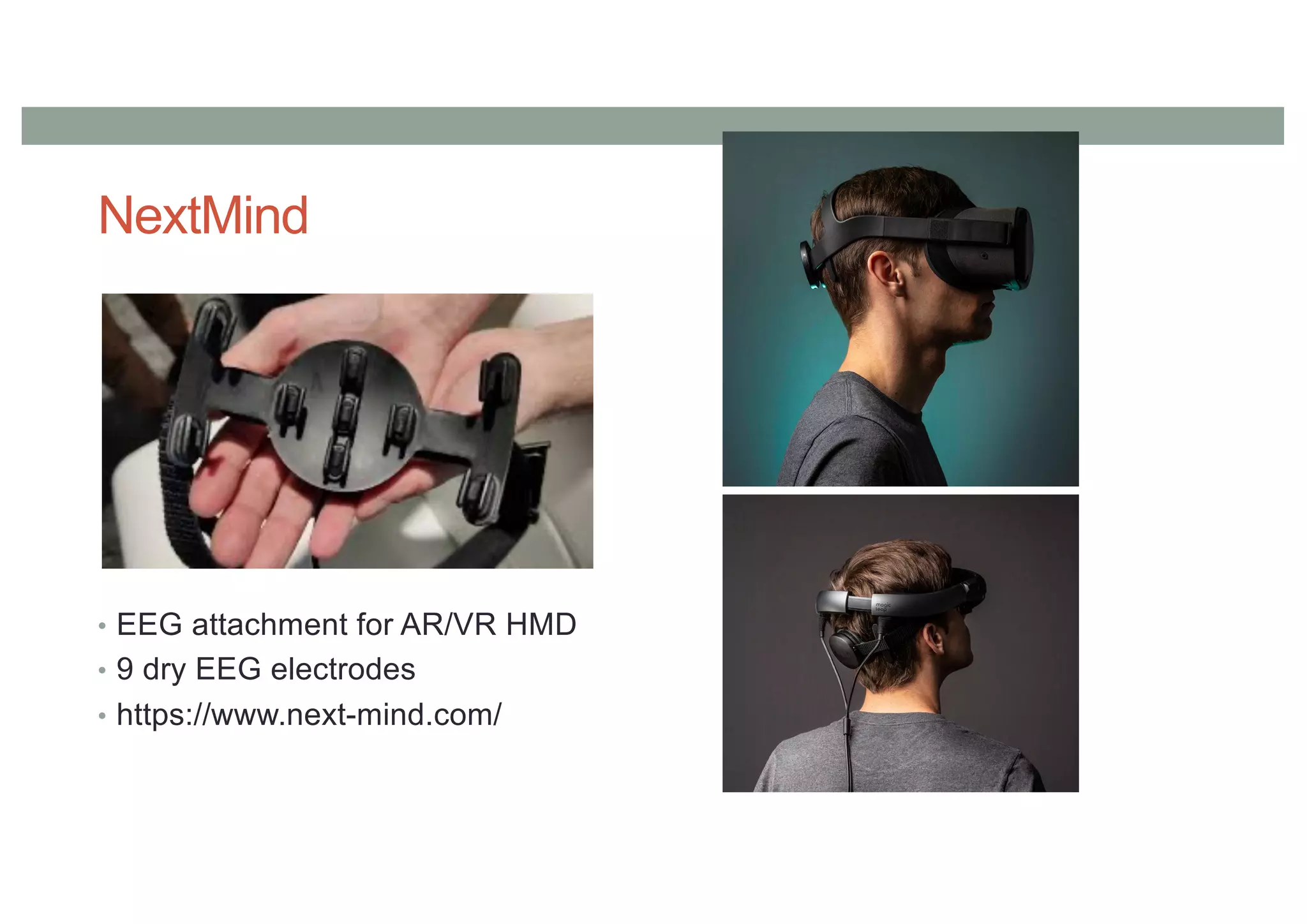 NextMind
• EEG attachment for AR/VR HMD
• 9 dry EEG electrodes
• https://www.next-mind.com/
 