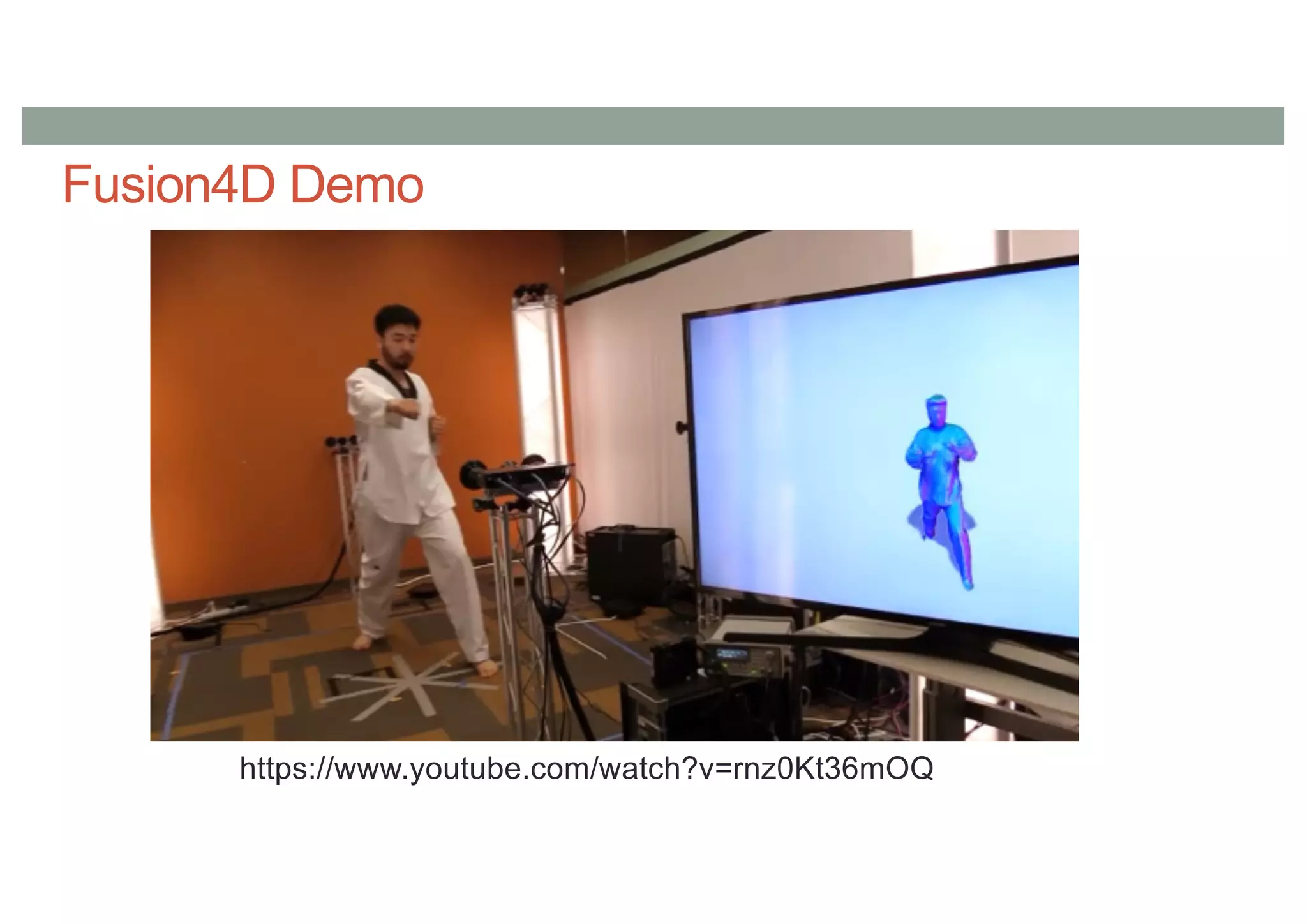 Fusion4D Demo
https://www.youtube.com/watch?v=rnz0Kt36mOQ
 