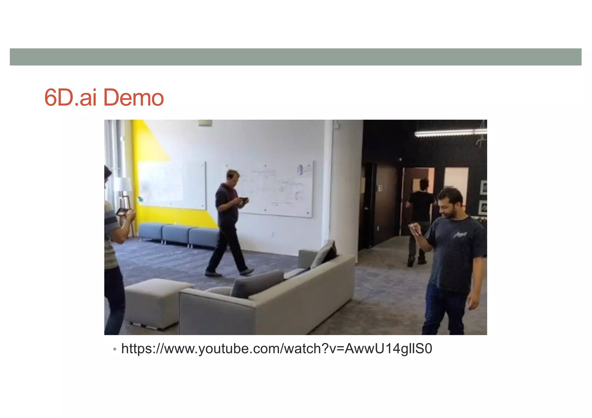 6D.ai Demo
• https://www.youtube.com/watch?v=AwwU14gllS0
 
