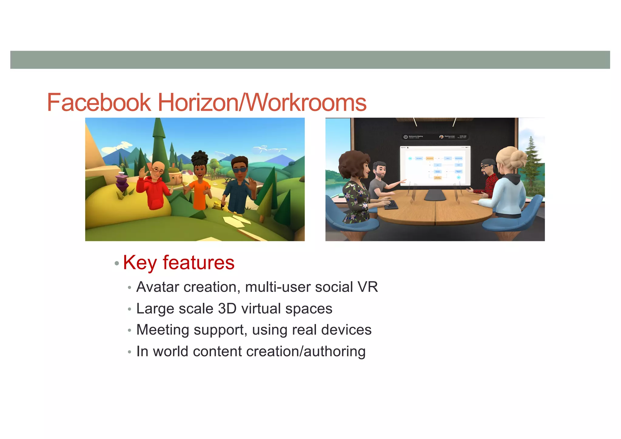 Facebook Horizon/Workrooms
• Key features
• Avatar creation, multi-user social VR
• Large scale 3D virtual spaces
• Meeting support, using real devices
• In world content creation/authoring
 