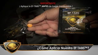 ¿Cómo Aplicar Nuestra EF TABSTM?
¡ Aplique la EF-TABSTM ANTES de Cargar Combustible !
IMPORTANTE
 