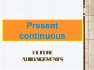 Present
continuous
   FUTURE
AR AN
  R GEM TS
        EN
 