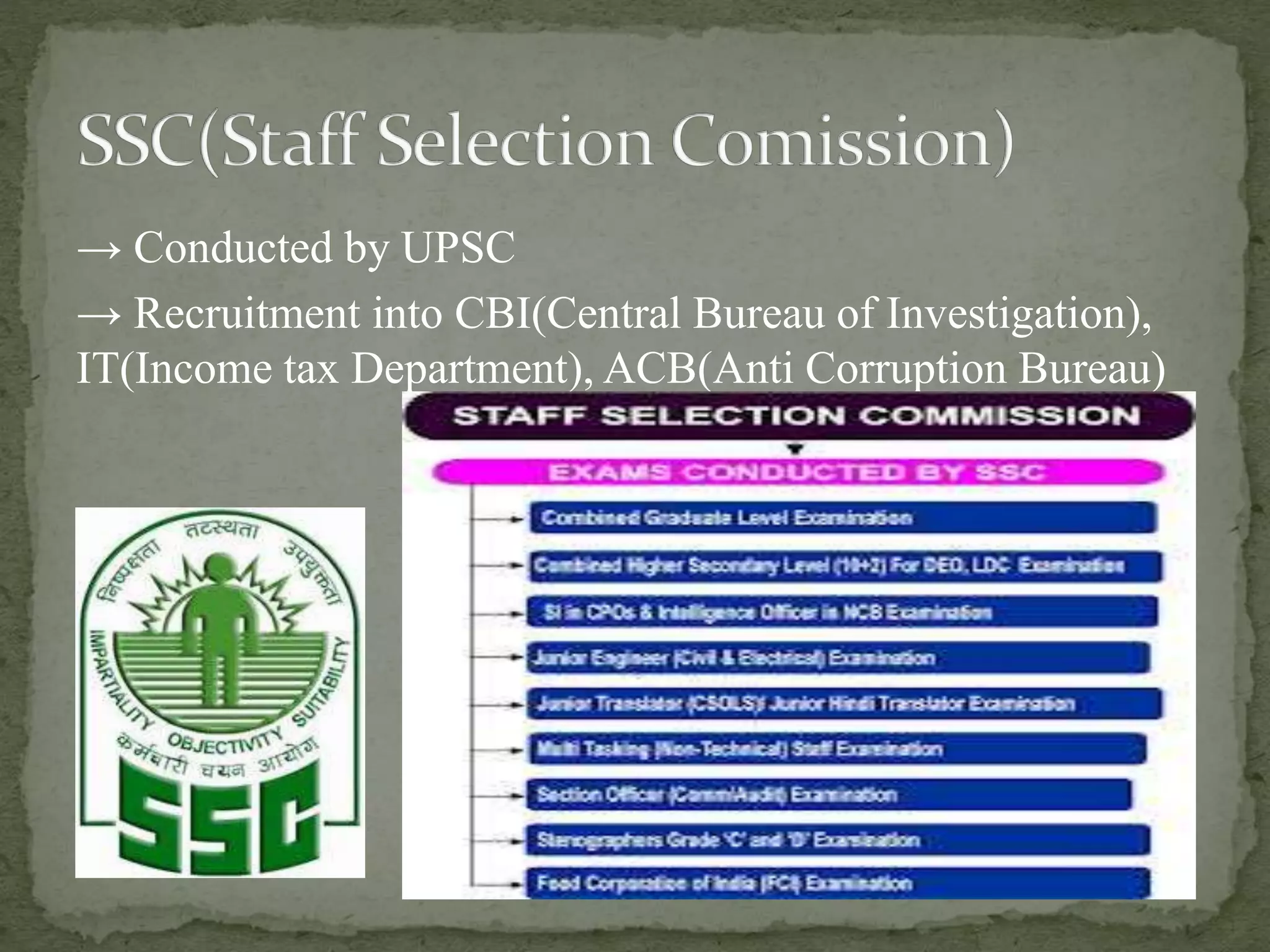 → Conducted by UPSC 
→ Recruitment into CBI(Central Bureau of Investigation), 
IT(Income tax Department), ACB(Anti Corruption Bureau) 
 
