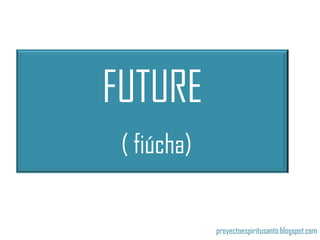 FUTURE
( fiúcha)
proyectoespiritusanto.blogspot.com
 