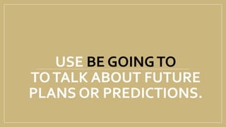 USE BE GOINGTO
TOTALK ABOUT FUTURE
PLANS OR PREDICTIONS.
 