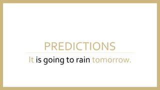 PREDICTIONS
It is going to rain tomorrow.
 