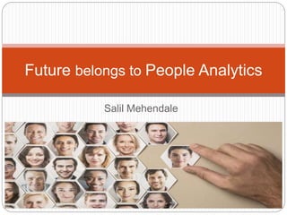 Salil Mehendale
Future belongs to People Analytics
 
