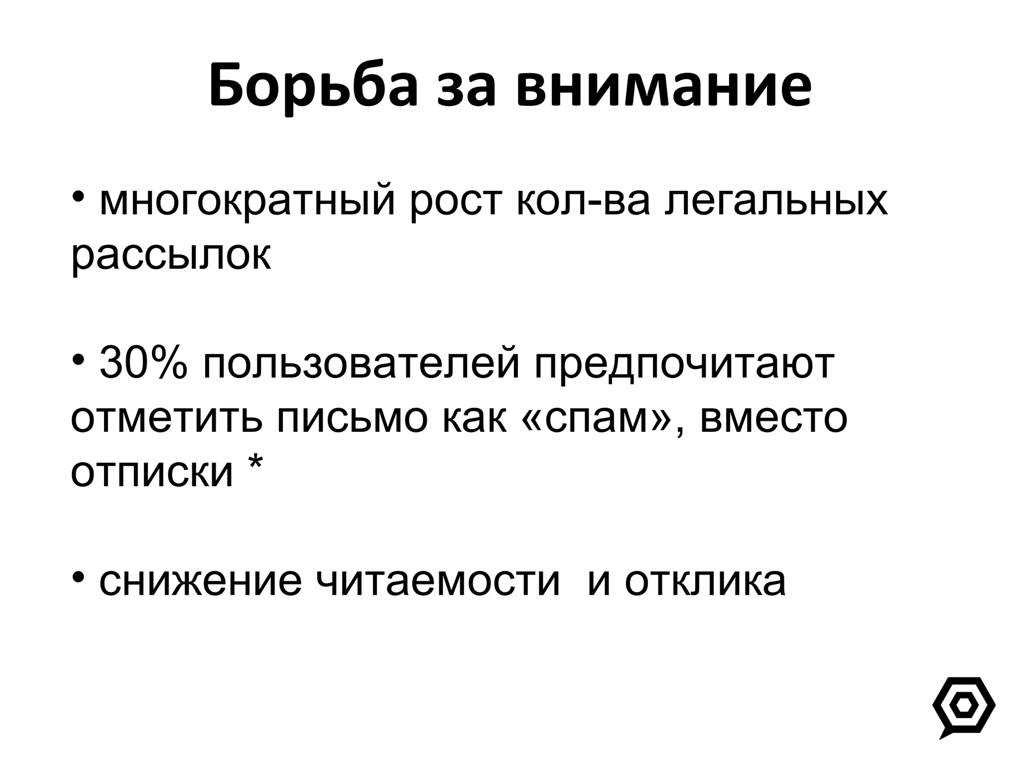 Борьба за внимание многократный рост кол-ва легальных рассылок 30% пользователей предпочитают отметить письмо как «спам», вместо отписки * снижение читаемости  и отклика 