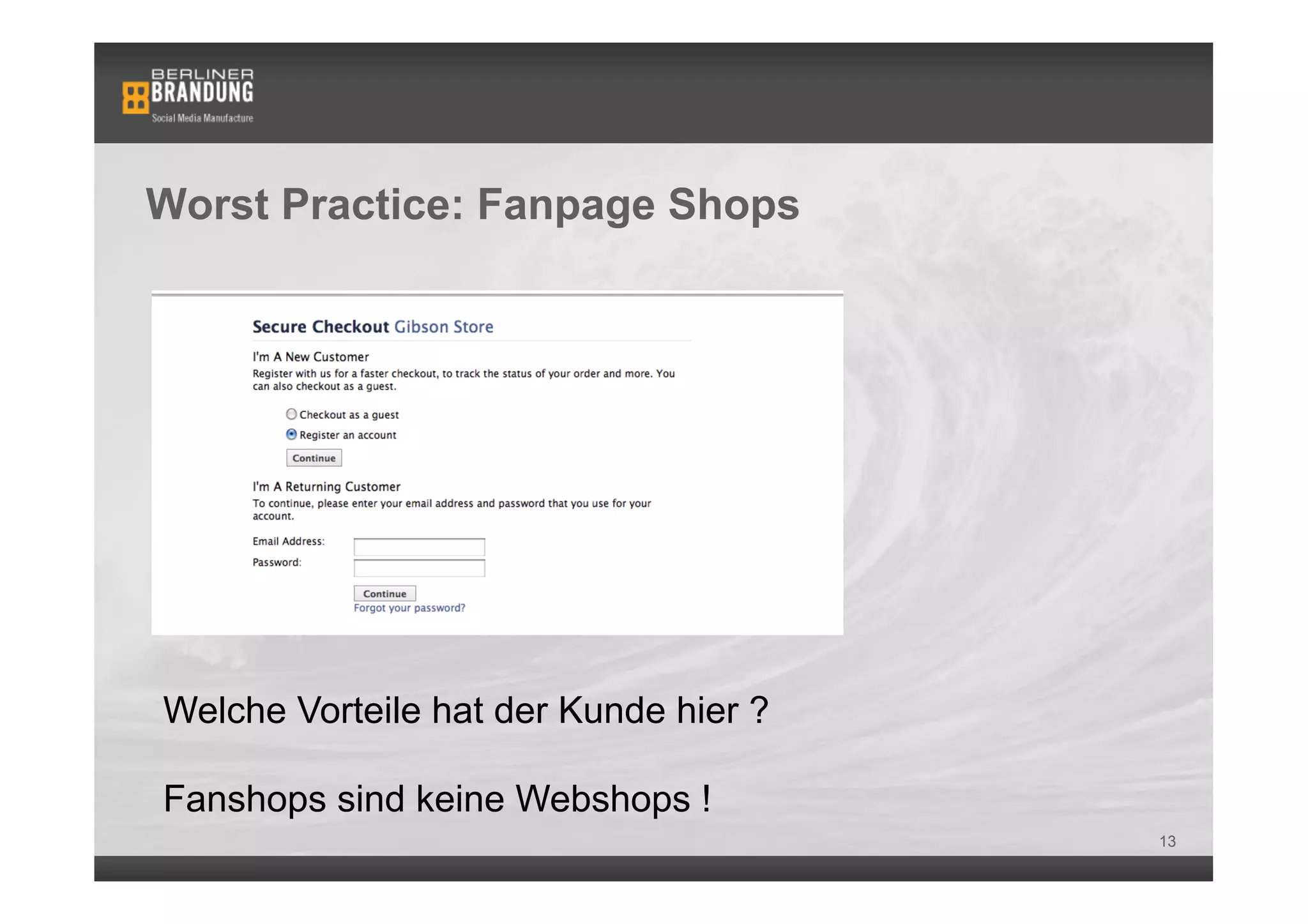 Worst Practice: Fanpage Shops




Welche Vorteile hat der Kunde hier ?

Fanshops sind keine Webshops !
                                       13
 