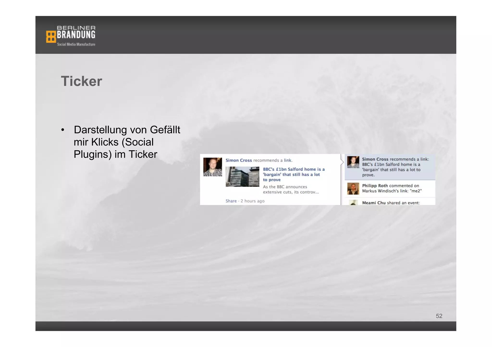 Ticker


•  Darstellung von Gefällt
   mir Klicks (Social
   Plugins) im Ticker




                             52
 