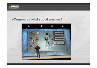 eCommerce wird social werden !




                                 32
 