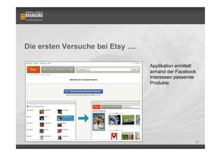Die ersten Versuche bei Etsy ....

                                    Applikation ermittelt
                                    anhand der Facebook
                                    Interessen passende
                                    Produkte.




                                                        33
 