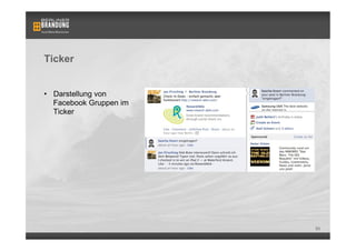 Ticker


•  Darstellung von
   Facebook Gruppen im
   Ticker




                         50
 