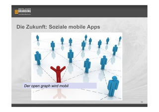 Die Zukunft: Soziale mobile Apps




  Der open graph wird mobil



                                   64
 