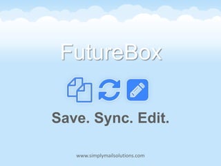 FutureBox
Save. Sync. Edit.
www.simplymailsolutions.com

 