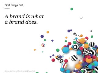 First things first
A brand is what
a brand does.
Customer Experience | 26 November 2015 | © FutureBrand 32
 