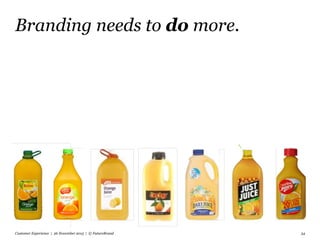 Branding needs to do more.
Customer Experience | 26 November 2015 | © FutureBrand 34
 